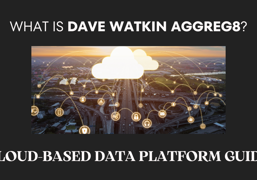 What is Dave Watkin Aggreg8? Cloud-Based Data Platform Guide