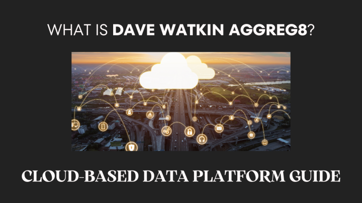 What is Dave Watkin Aggreg8? Cloud-Based Data Platform Guide